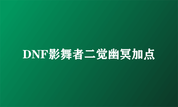 DNF影舞者二觉幽冥加点