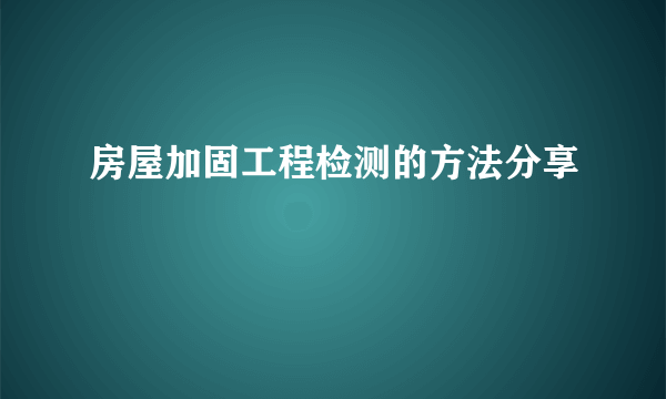 房屋加固工程检测的方法分享