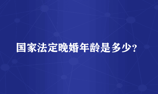 国家法定晚婚年龄是多少？