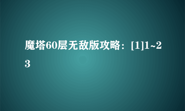 魔塔60层无敌版攻略：[1]1~23