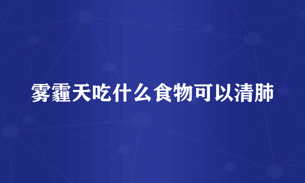 雾霾天吃什么食物可以清肺