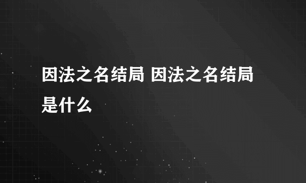 因法之名结局 因法之名结局是什么