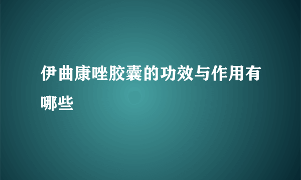 伊曲康唑胶囊的功效与作用有哪些