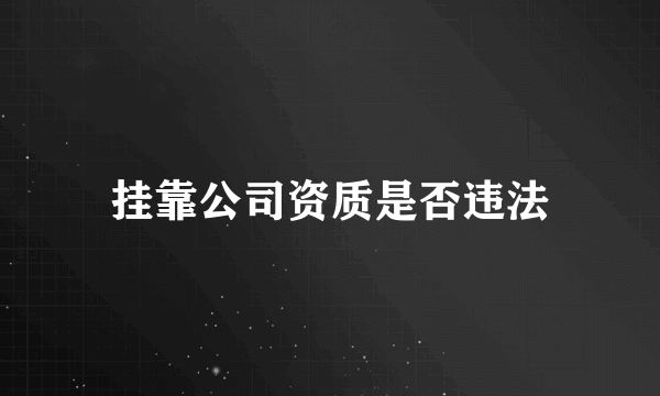 挂靠公司资质是否违法