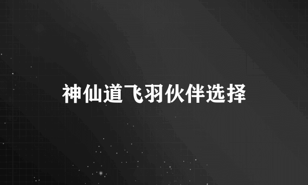 神仙道飞羽伙伴选择