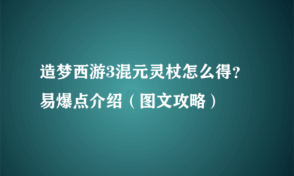 造梦西游3混元灵杖怎么得？易爆点介绍（图文攻略）