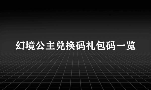 幻境公主兑换码礼包码一览