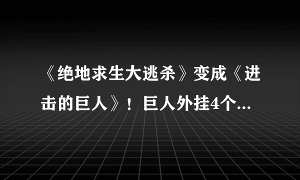 《绝地求生大逃杀》变成《进击的巨人》！巨人外挂4个神仙肉搏