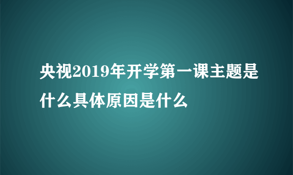 央视2019年开学第一课主题是什么具体原因是什么