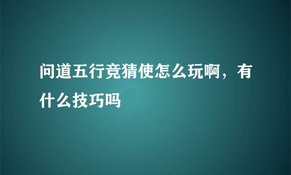 问道五行竞猜使怎么玩啊，有什么技巧吗