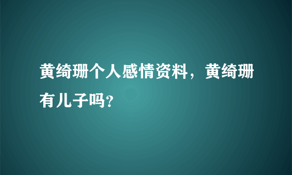 黄绮珊个人感情资料，黄绮珊有儿子吗？