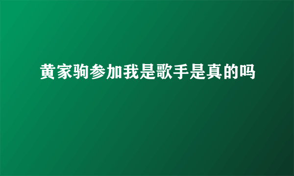 黄家驹参加我是歌手是真的吗