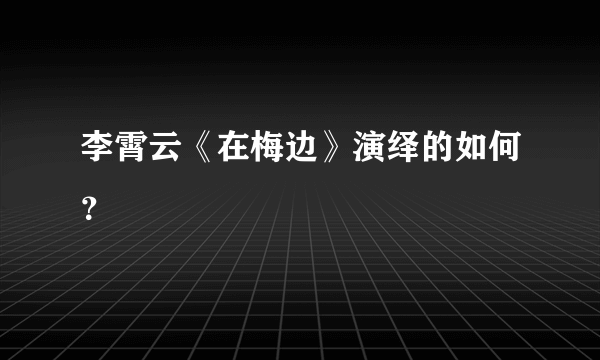 李霄云《在梅边》演绎的如何？