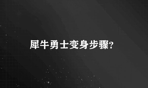 犀牛勇士变身步骤？