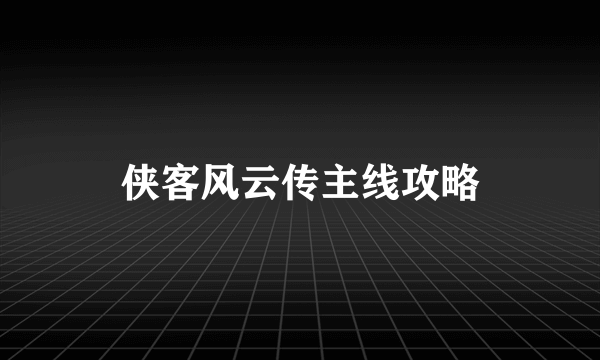 侠客风云传主线攻略