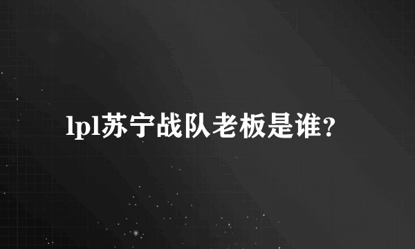 lpl苏宁战队老板是谁？