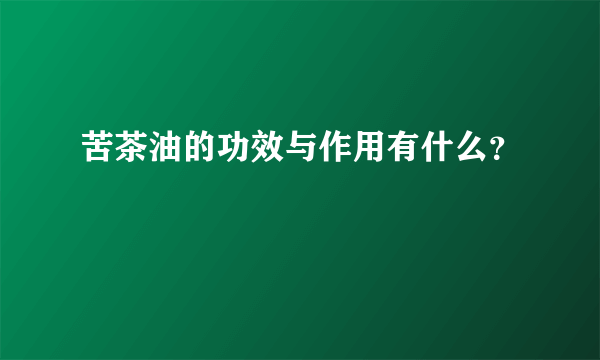 苦茶油的功效与作用有什么？