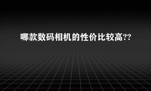 哪款数码相机的性价比较高??