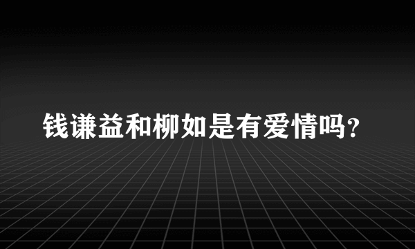 钱谦益和柳如是有爱情吗？