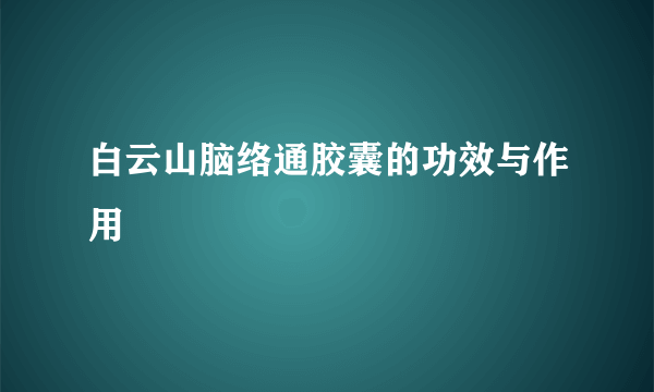 白云山脑络通胶囊的功效与作用