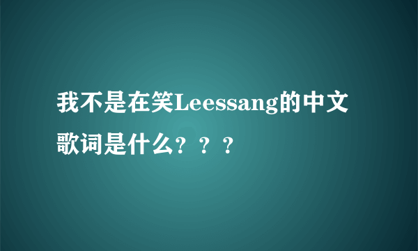 我不是在笑Leessang的中文歌词是什么？？？