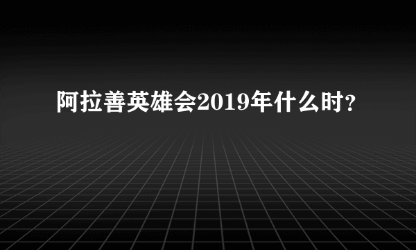 阿拉善英雄会2019年什么时？