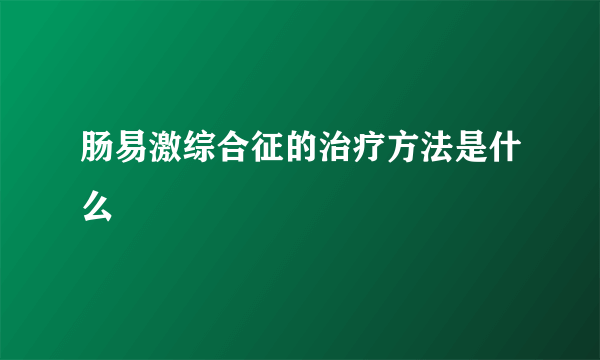 肠易激综合征的治疗方法是什么