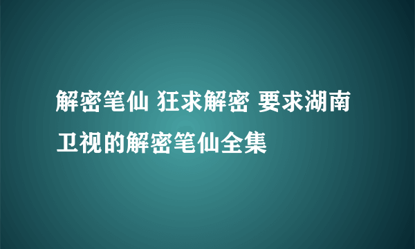 解密笔仙 狂求解密 要求湖南卫视的解密笔仙全集