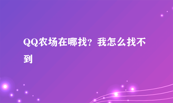 QQ农场在哪找？我怎么找不到