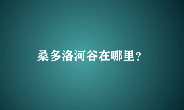 桑多洛河谷在哪里？