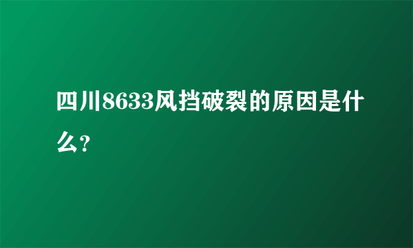 四川8633风挡破裂的原因是什么？