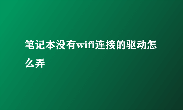 笔记本没有wifi连接的驱动怎么弄