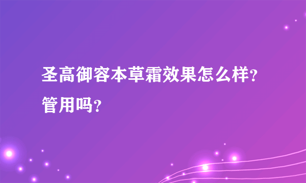 圣高御容本草霜效果怎么样？管用吗？