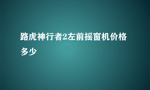 路虎神行者2左前摇窗机价格多少