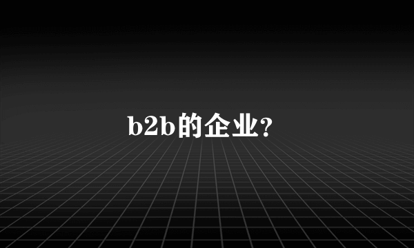 b2b的企业？