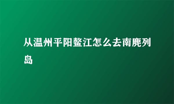 从温州平阳鳌江怎么去南麂列岛