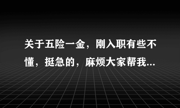 关于五险一金，刚入职有些不懂，挺急的，麻烦大家帮我解答一下，谢谢