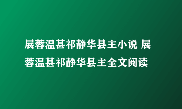 展蓉温甚祁静华县主小说 展蓉温甚祁静华县主全文阅读