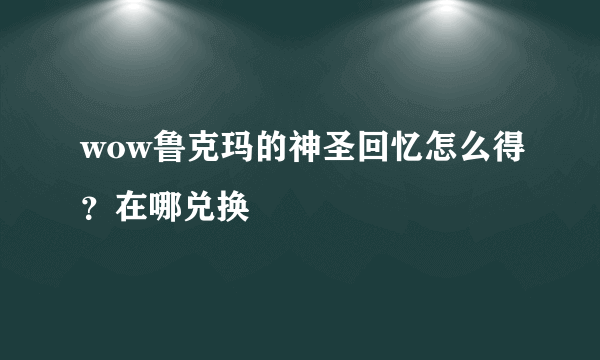 wow鲁克玛的神圣回忆怎么得？在哪兑换