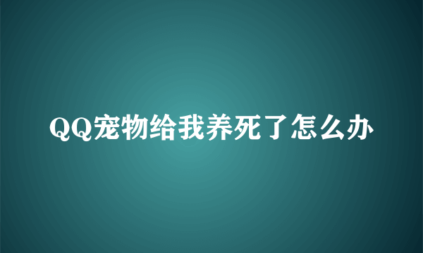 QQ宠物给我养死了怎么办