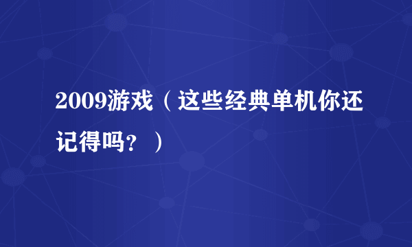 2009游戏（这些经典单机你还记得吗？）