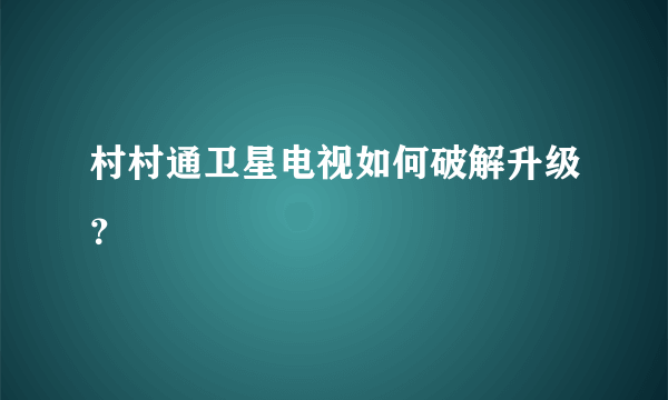 村村通卫星电视如何破解升级？