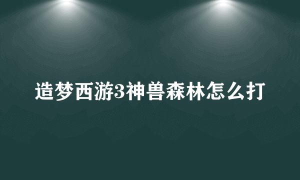 造梦西游3神兽森林怎么打