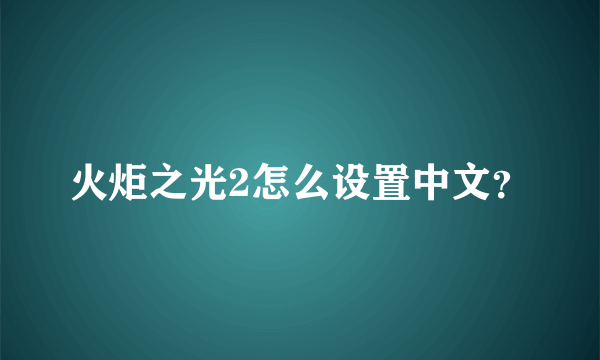 火炬之光2怎么设置中文？