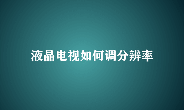 液晶电视如何调分辨率