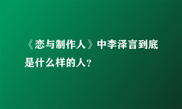 《恋与制作人》中李泽言到底是什么样的人？