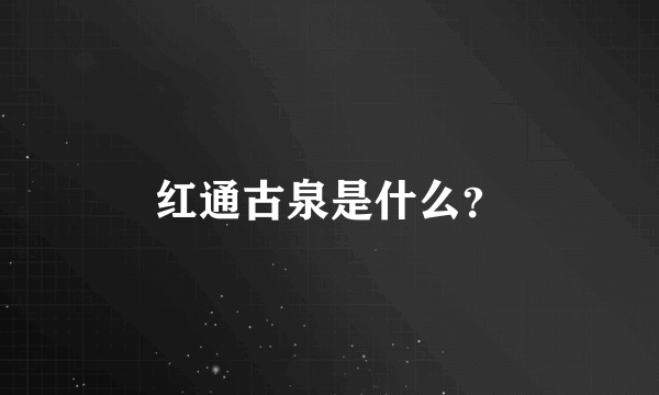 红通古泉是什么？