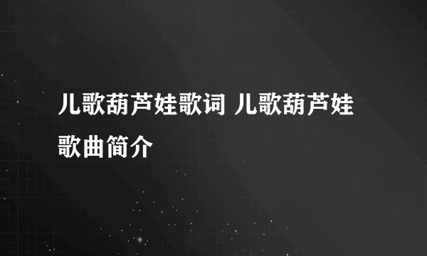 儿歌葫芦娃歌词 儿歌葫芦娃歌曲简介