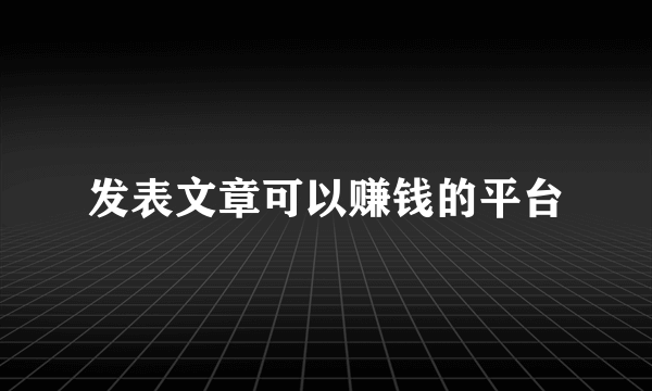 发表文章可以赚钱的平台