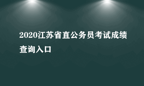 2020江苏省直公务员考试成绩查询入口